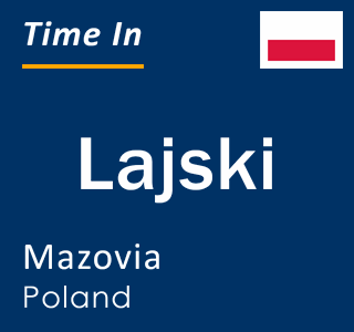 Current local time in Lajski, Mazovia, Poland