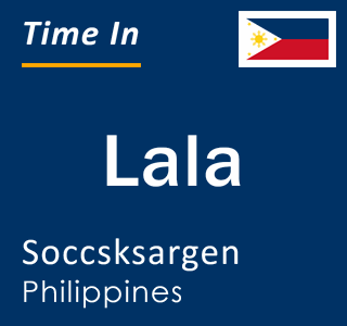 Current local time in Lala, Soccsksargen, Philippines