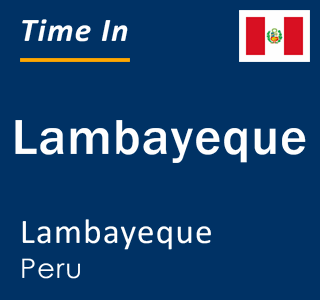 Current time in Lambayeque, Lambayeque, Peru