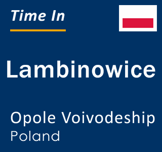 Current local time in Lambinowice, Opole Voivodeship, Poland