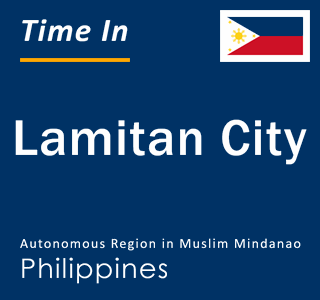 Current local time in Lamitan City, Autonomous Region in Muslim Mindanao, Philippines