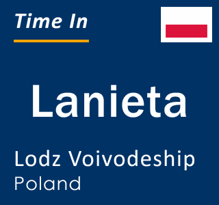 Current local time in Lanieta, Lodz Voivodeship, Poland