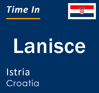 Current local time in Lanisce, Istria, Croatia