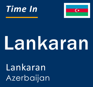 Current local time in Lankaran, Lankaran, Azerbaijan
