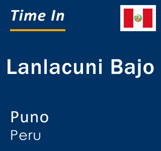 Current local time in Lanlacuni Bajo, Puno, Peru