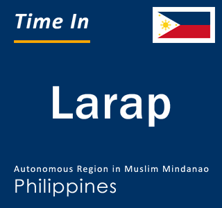 Current local time in Larap, Autonomous Region in Muslim Mindanao, Philippines
