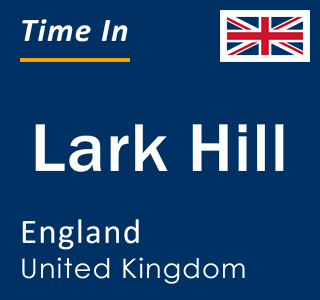 Current local time in Lark Hill, England, United Kingdom