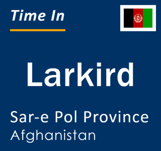 Current local time in Larkird, Sar-e Pol Province, Afghanistan