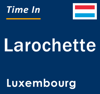 Current local time in Larochette, Luxembourg