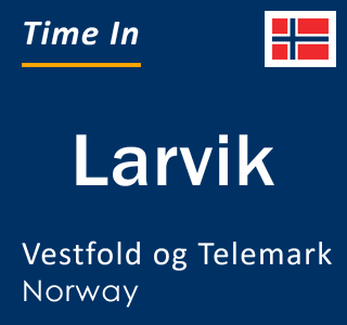 Current local time in Larvik, Vestfold og Telemark, Norway