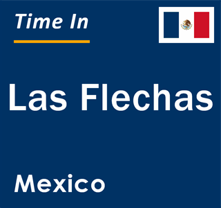 Current local time in Las Flechas, Mexico