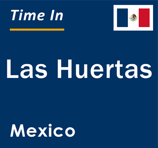 Current local time in Las Huertas, Mexico