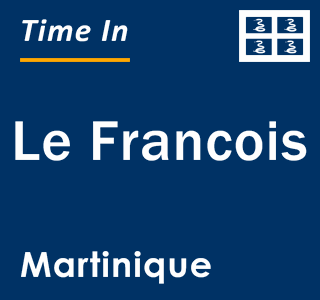 Current local time in Le Francois, Martinique