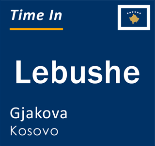 Current time in Lebushe, Gjakova, Kosovo