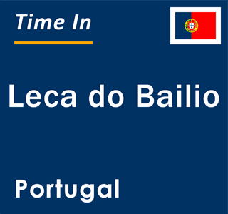 Current local time in Leca do Bailio, Portugal
