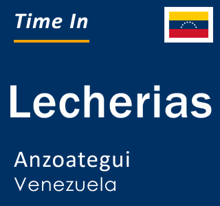 Current local time in Lecherias, Anzoategui, Venezuela