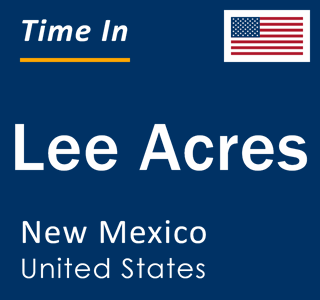 Current local time in Lee Acres, New Mexico, United States