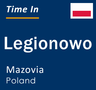Current time in Legionowo, Mazovia, Poland