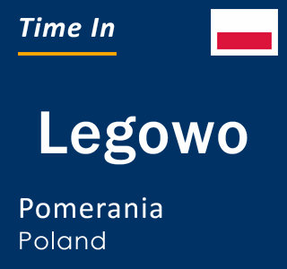 Current local time in Legowo, Pomerania, Poland
