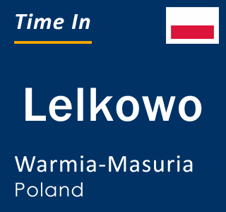 Current local time in Lelkowo, Warmia-Masuria, Poland
