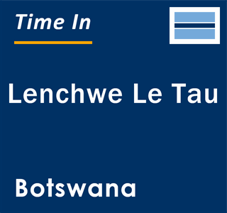 Current local time in Lenchwe Le Tau, Botswana