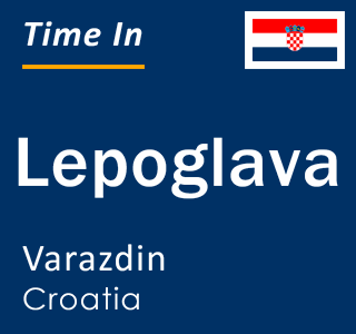 Current local time in Lepoglava, Varazdin, Croatia