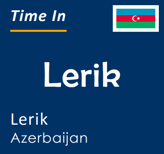 Current time in Lerik, Lerik, Azerbaijan