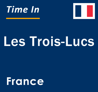 Current local time in Les Trois-Lucs, France