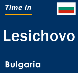 Current local time in Lesichovo, Bulgaria