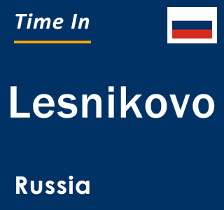 Current local time in Lesnikovo, Russia