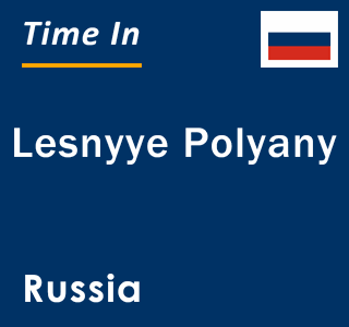 Current local time in Lesnyye Polyany, Russia