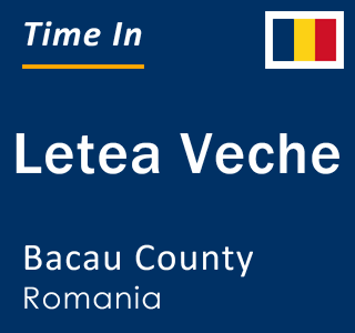 Current local time in Letea Veche, Bacau County, Romania