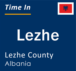 Current local time in Lezhe, Lezhe County, Albania