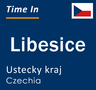 Current local time in Libesice, Ustecky kraj, Czechia