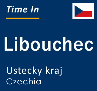 Current local time in Libouchec, Ustecky kraj, Czechia