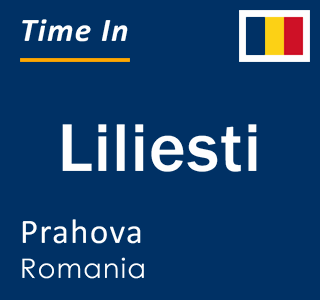 Current local time in Liliesti, Prahova, Romania