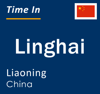 Current local time in Linghai, Liaoning, China