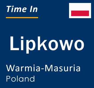 Current local time in Lipkowo, Warmia-Masuria, Poland