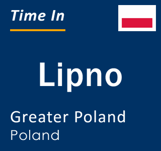 Current local time in Lipno, Greater Poland, Poland