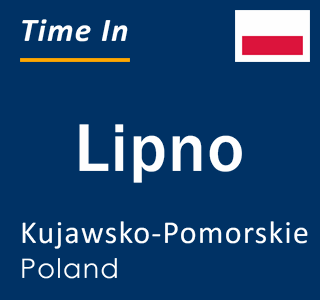 Current local time in Lipno, Kujawsko-Pomorskie, Poland