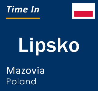 Current local time in Lipsko, Mazovia, Poland