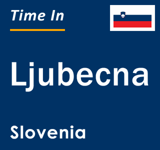 Current local time in Ljubecna, Slovenia