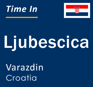 Current local time in Ljubescica, Varazdin, Croatia