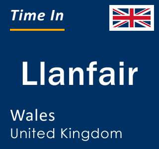 Current local time in Llanfair, Wales, United Kingdom