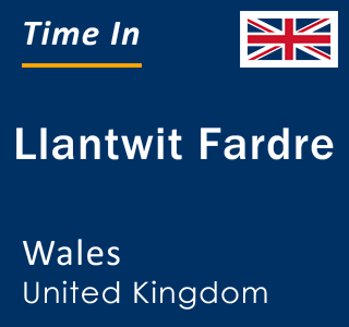 Current local time in Llantwit Fardre, Wales, United Kingdom