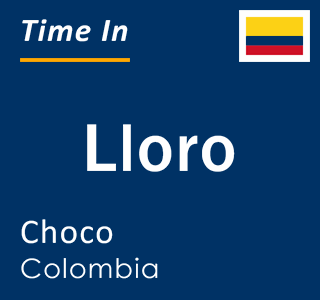 Current local time in Lloro, Choco, Colombia