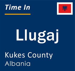 Current local time in Llugaj, Kukes County, Albania