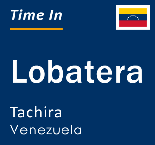 Current local time in Lobatera, Tachira, Venezuela