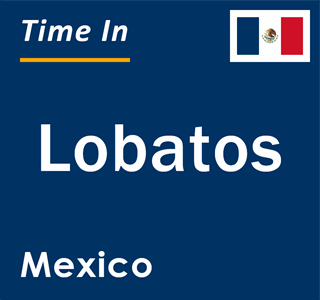 Current local time in Lobatos, Mexico