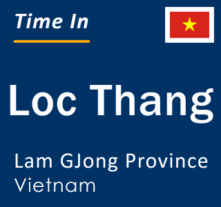 Current local time in Loc Thang, Lam GJong Province, Vietnam
